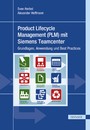 Product Lifecycle Management (PLM) mit Siemens Teamcenter - Grundlagen, Anwendung und Best Practices