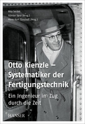 Otto Kienzle - Systematiker der Fertigungstechnik - Ein Ingenieur im Zug durch die Zeit