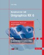 Konstruieren mit Unigraphics NX 6. Volumenkörper, Baugruppen und Zeichnungen