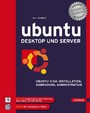 Ubuntu Desktop und Server - Ubuntu 11.04: Installation, Anwendung, Administration