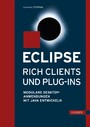Eclipse Rich Clients und Plug-ins - Modulare Desktop-Anwendungen mit Java entwickeln
