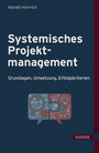 Systemisches Projektmanagement - Grundlagen, Umsetzung, Erfolgskriterien