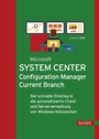 Microsoft System Center Configuration Manager Current Branch - Der schnelle Einstieg in die automatisierte Client- und Serververwaltung von Windows-Netzwerken
