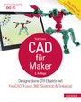 CAD für Maker - Designe deine DIY-Objekte mit FreeCAD, Fusion 360, SketchUp & Tinkercad. Für 3D-Druck, Lasercutting & Co.