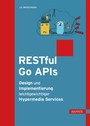 RESTful Go APIs - Design und Implementierung leichtgewichtiger Hypermedia Services