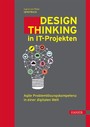 Design Thinking in IT-Projekten - Agile Problemlösungskompetenz in einer digitalen Welt