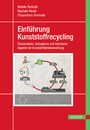 Einführung Kunststoffrecycling - Ökonomische, ökologische und technische Aspekte der Kunststoffabfallverwertung