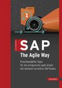 SAP, The Agile Way - Praxisbewährte Tipps für die erfolgreiche agile Arbeit mit weltweit verteilten SAP-Teams