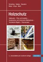 Holzschutz - Holzkunde - Pilze und Insekten - Konstruktive und chemische Maßnahmen - Technische Regeln - Praxiswissen