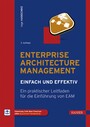Enterprise Architecture Management - einfach und effektiv - Ein praktischer Leitfaden für die Einführung von EAM