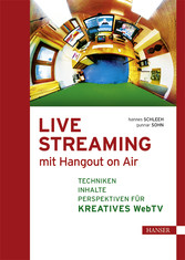 Live Streaming mit Hangout On Air - Techniken, Inhalte & Perspektiven für kreatives Web TV