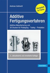 Additive Fertigungsverfahren - Additive Manufacturing und 3D-Drucken für Prototyping - Tooling - Produktion