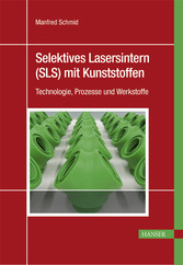 Selektives Lasersintern (SLS) mit Kunststoffen - Technologie, Prozesse und Werkstoffe