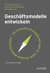 Geschäftsmodelle entwickeln - 55 innovative Konzepte mit dem St. Galler Business Model Navigator