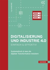 Digitalisierung und Industrie 4.0 - einfach und effektiv - Systematisch und lean die Digitale Transformation meistern