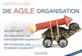 Die agile Organisation - Wo anfangen? Wie Mitarbeiter und Führungskräfte begeistern? Wie Strukturen und Strategien anpassen?