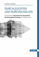 Durchleuchten und Durchschallen - Geschichte der Deutschen Gesellschaft für Zerstörungsfreie Prüfung von 1933 bis 2018