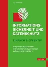 Informationssicherheit und Datenschutz - einfach & effektiv - Integriertes Managementinstrumentarium systematisch aufbauen und verankern
